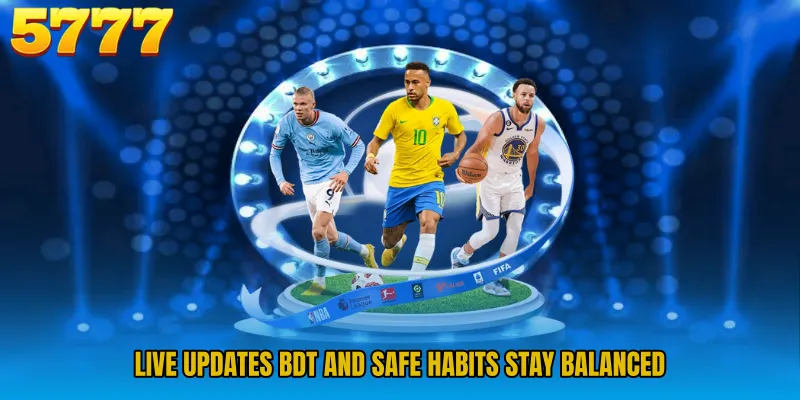 Live updates BDT and safe habits stay balanced