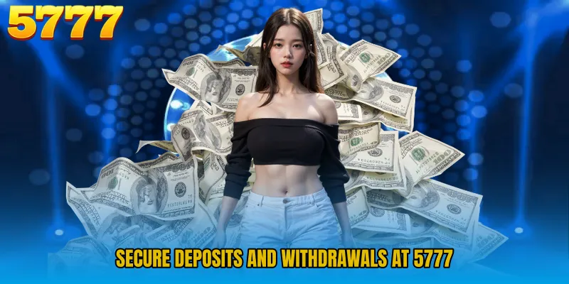 Secure Deposits and Withdrawals at 5777 